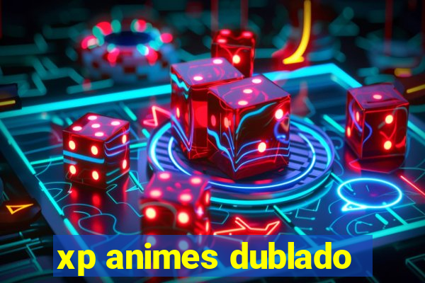 xp animes dublado