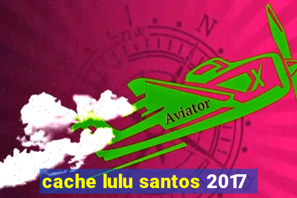 cache lulu santos 2017