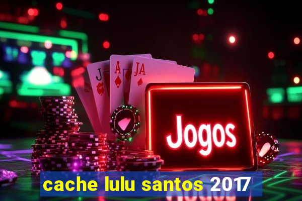 cache lulu santos 2017