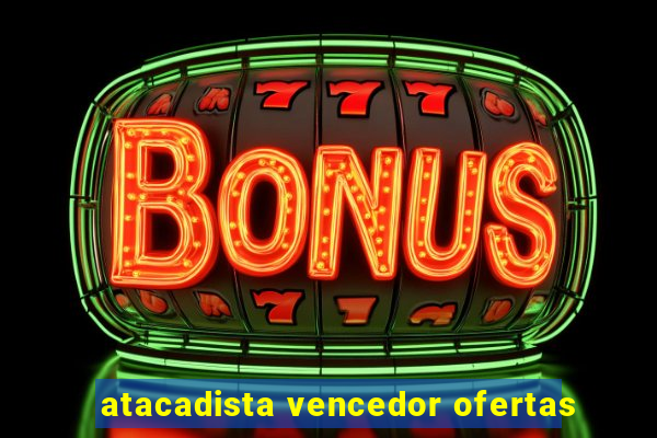 atacadista vencedor ofertas