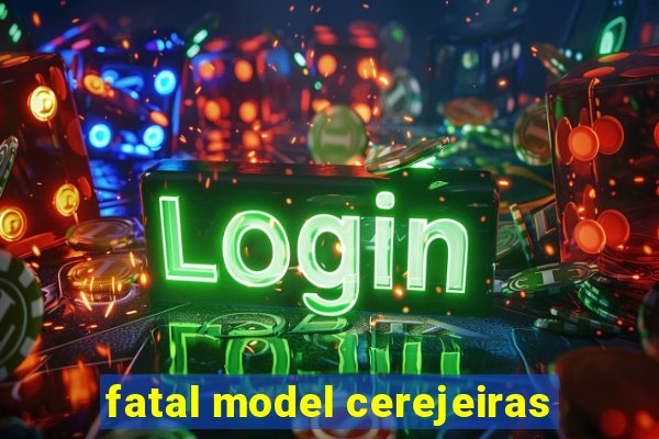 fatal model cerejeiras