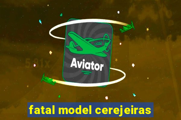 fatal model cerejeiras