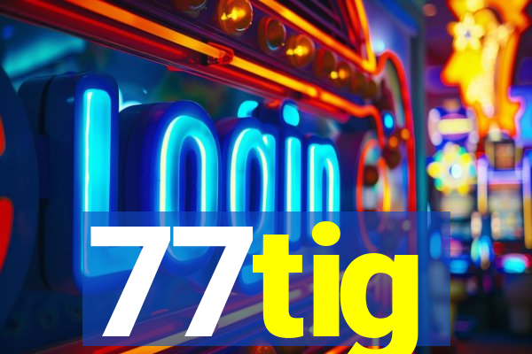 77tig