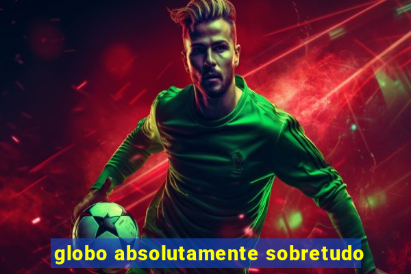 globo absolutamente sobretudo