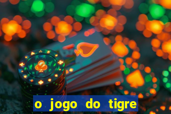 o jogo do tigre da dinheiro