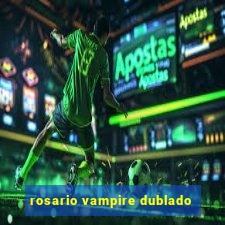 rosario vampire dublado