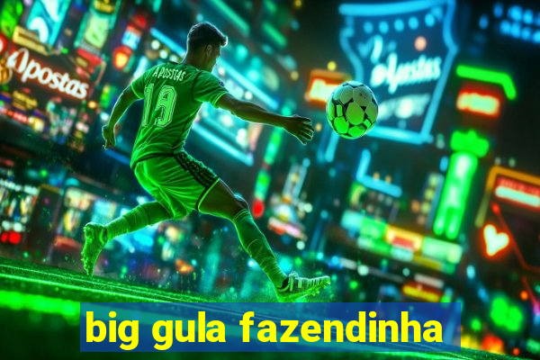 big gula fazendinha