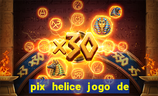 pix helice jogo de ganhar pix