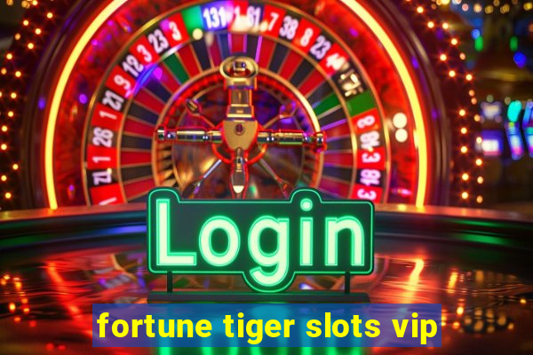 fortune tiger slots vip