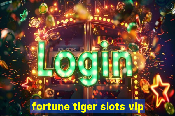 fortune tiger slots vip