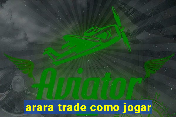 arara trade como jogar