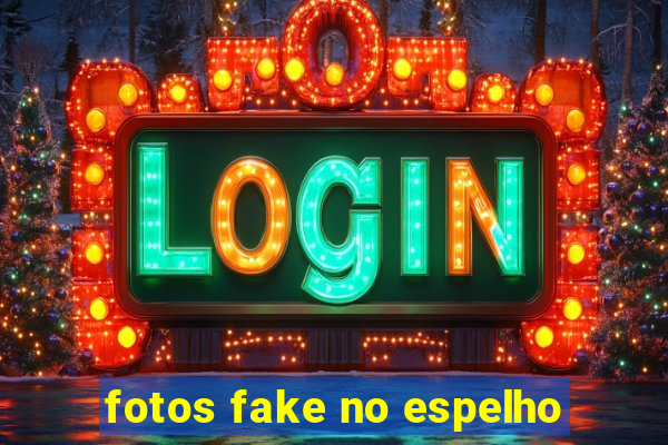 fotos fake no espelho