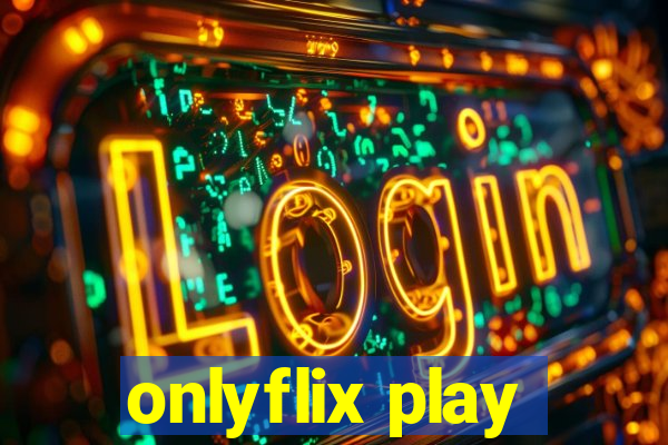 onlyflix play