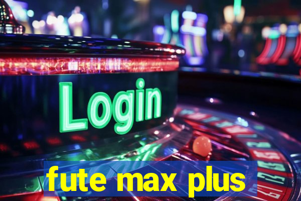 fute max plus