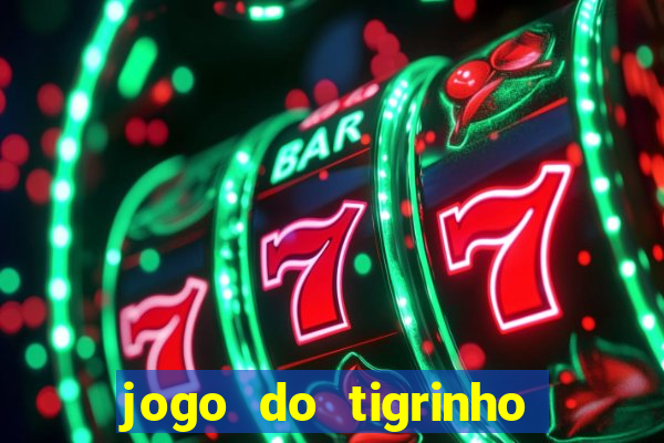 jogo do tigrinho casa chinesa é confiável