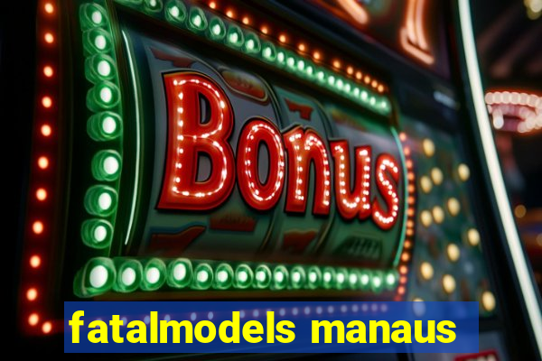 fatalmodels manaus