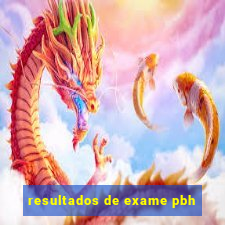 resultados de exame pbh