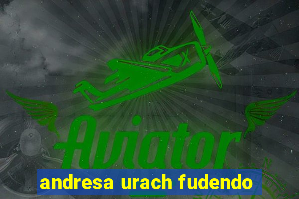 andresa urach fudendo