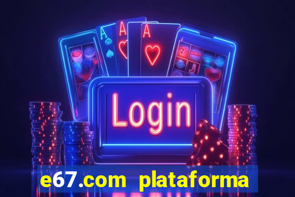 e67.com plataforma de jogos