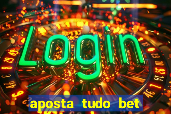 aposta tudo bet 茅 confi谩vel