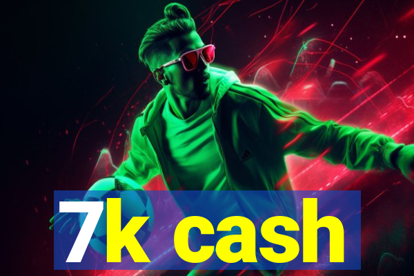 7k cash