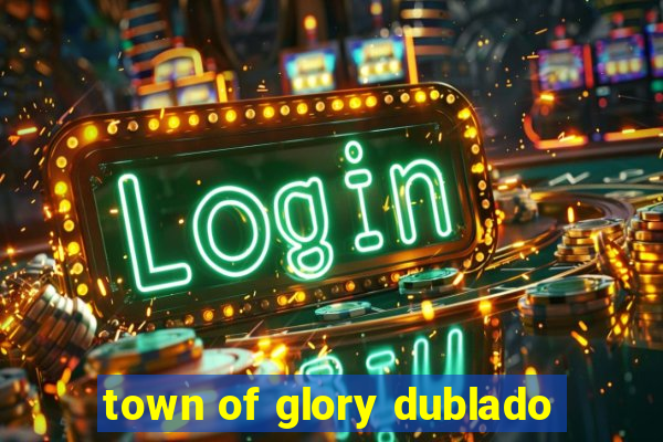 town of glory dublado