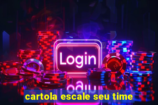 cartola escale seu time