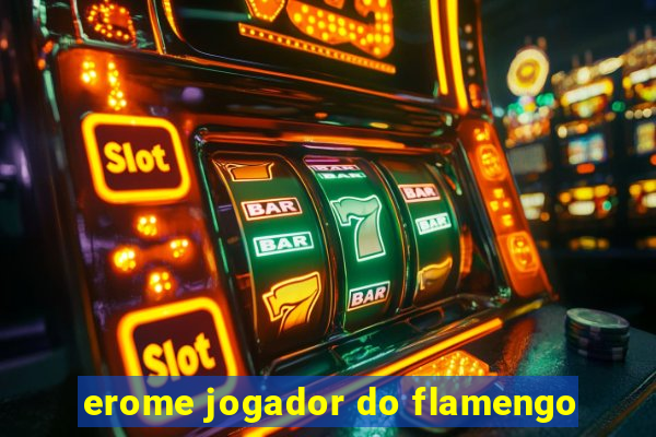 erome jogador do flamengo