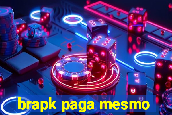 brapk paga mesmo