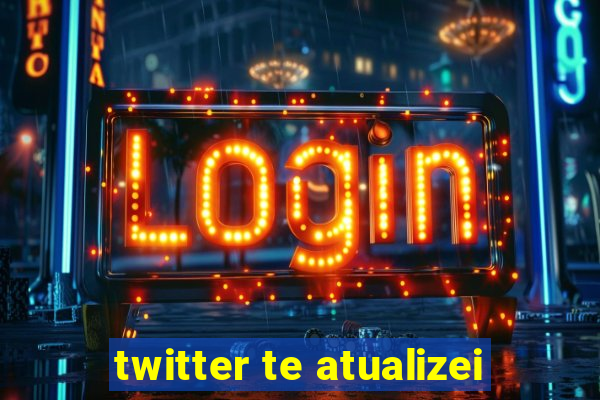 twitter te atualizei