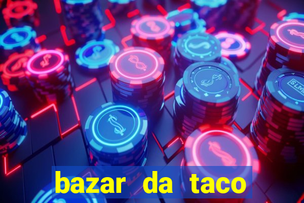 bazar da taco agendamento online