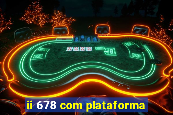 ii 678 com plataforma