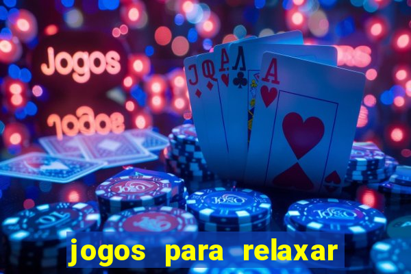 jogos para relaxar a mente