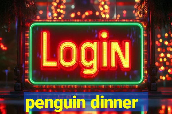 penguin dinner