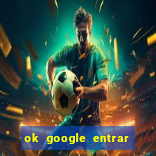 ok google entrar em jogo de c****