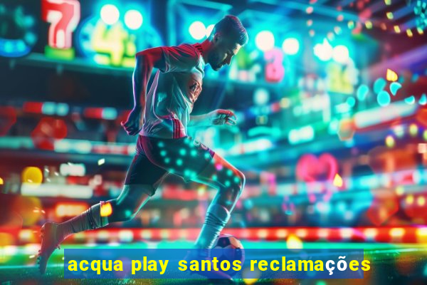 acqua play santos reclamações