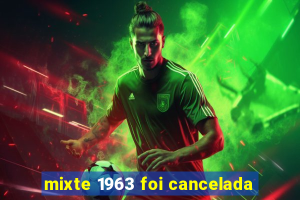 mixte 1963 foi cancelada