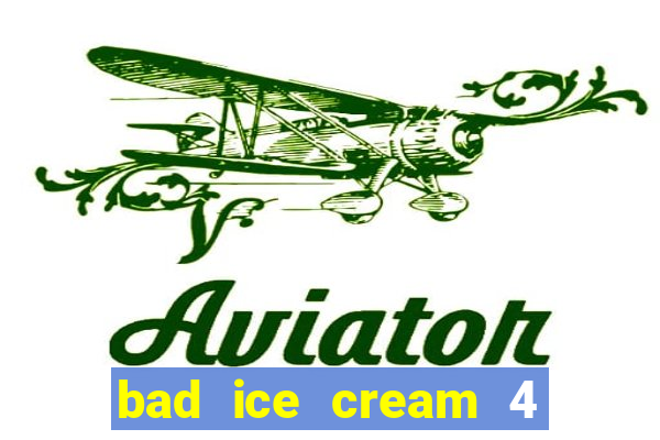 bad ice cream 4 click jogos