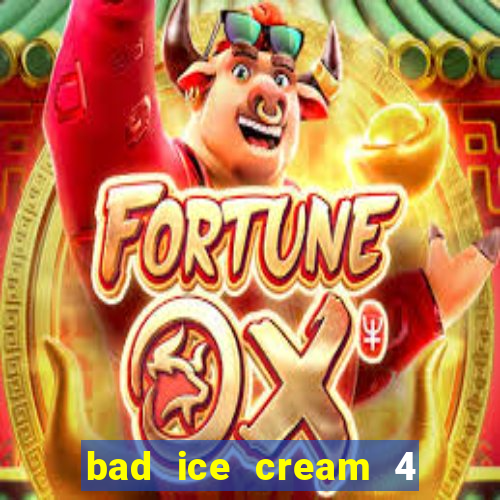 bad ice cream 4 click jogos