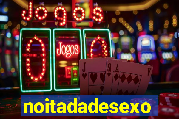 noitadadesexo