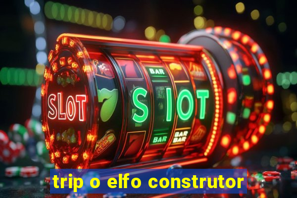 trip o elfo construtor