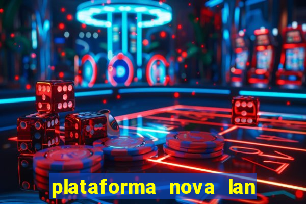 plataforma nova lan  ada hoje 2024