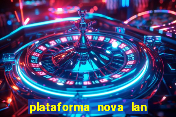 plataforma nova lan  ada hoje 2024