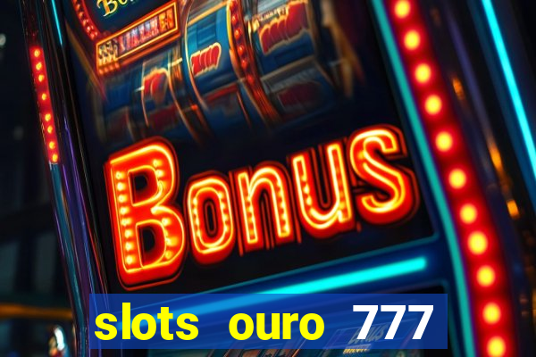 slots ouro 777 play store