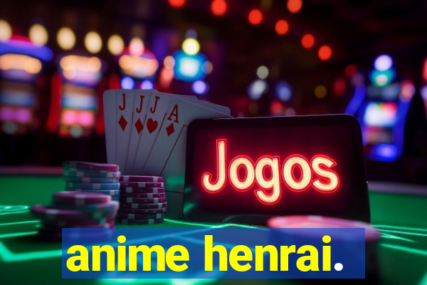 anime henrai.