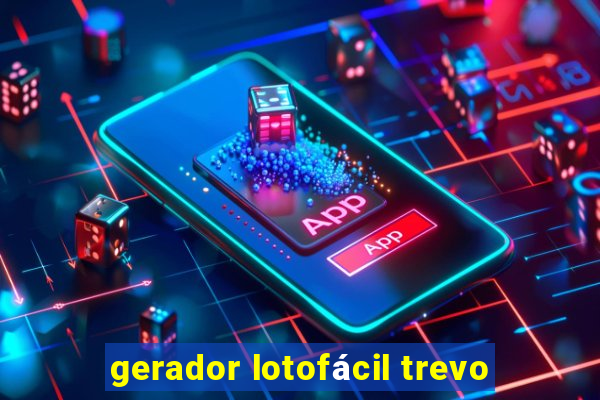 gerador lotofácil trevo