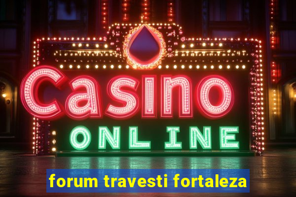 forum travesti fortaleza