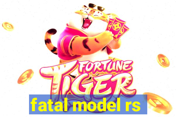 fatal model rs