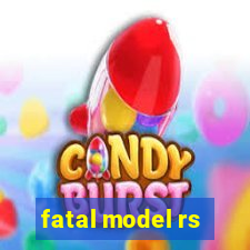 fatal model rs