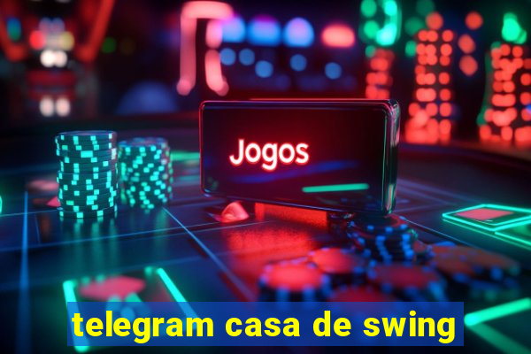 telegram casa de swing